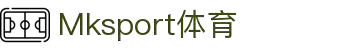 Mksport体育 - 官方认证体育平台，全球赛事一站直达